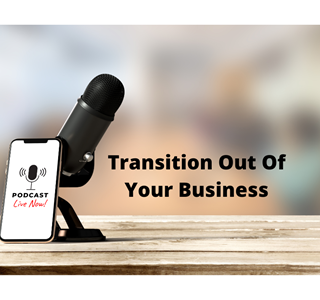 Transition Out Of Your Business – Podcast