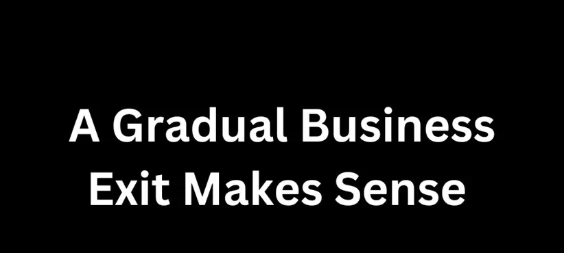 A Gradual Business Exit Makes Even More Sense Now