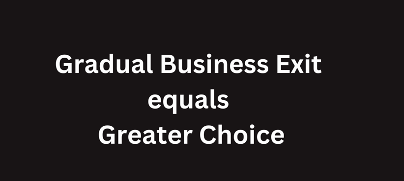 Gradual Business Exit = Greater Choice